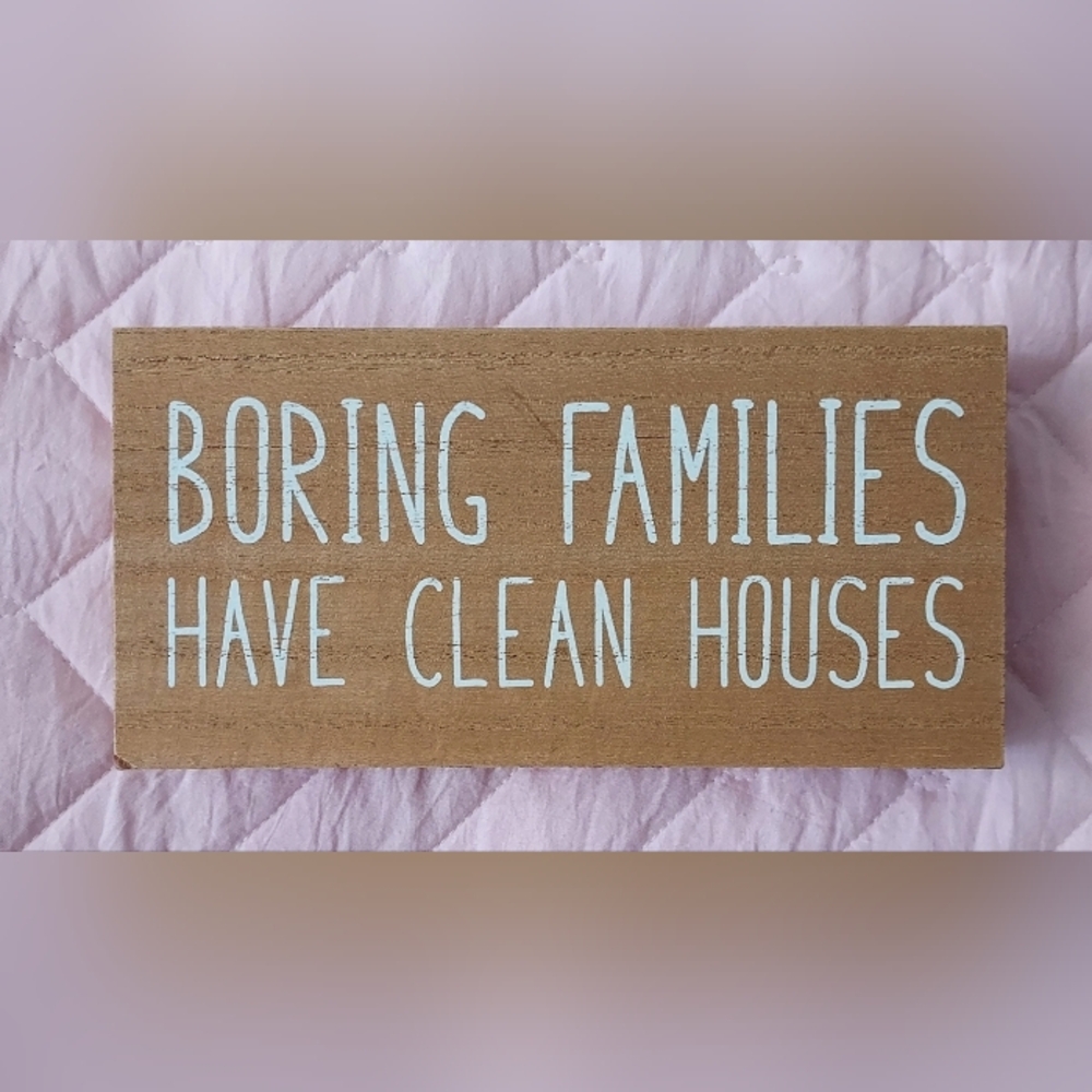 Rustic Wood Sign "BORING FAMILIES HAVE CLEAN HOUSES"